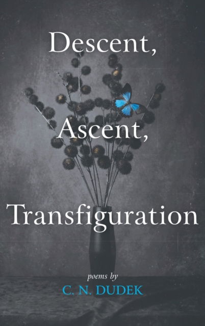 Descent, Ascent, Transfiguration - C N Dudek - Books - Resource Publications (CA) - 9781725253223 - December 17, 2019
