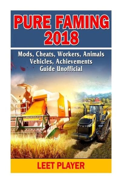 Cover for Leet Player · Pure Faming 2018, Mods, Cheats, Workers, Animals, Vehicles, Achievements, Guide (Paperback Bog) (2018)