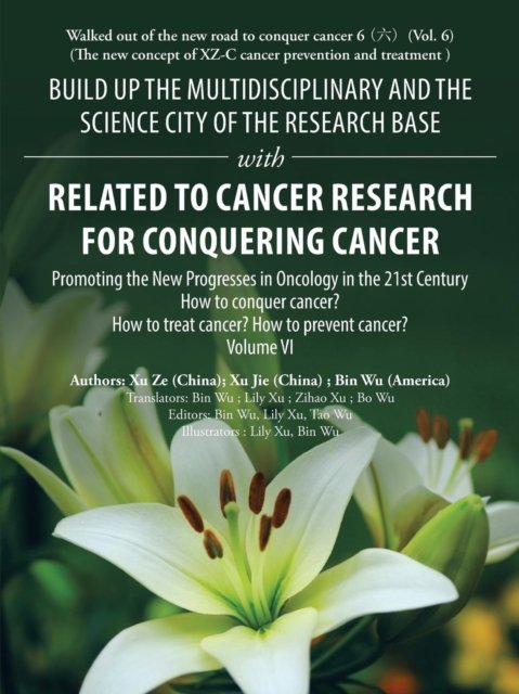Build up the Multidisciplinary and the Science City of the Research Base with Related to Cancer Research for Conquering Cancer - Bin Wu - Libros - AuthorHouse - 9781728306223 - 31 de marzo de 2019