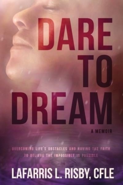 Cover for Cfle Lafarris L Risby · Dare To Dream: Overcoming life's obstacles and having the faith to believe the impossible is possible (Paperback Bog) [Large type / large print edition] (2020)