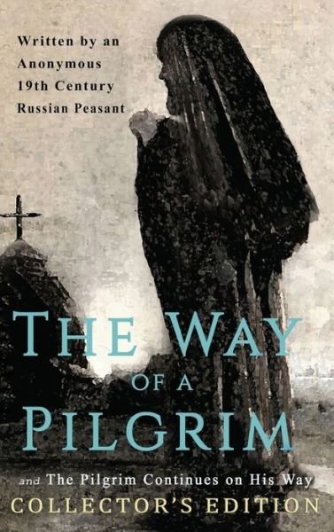 Cover for Anonymous 19th Century Russian Peasant · The Way of a Pilgrim and The Pilgrim Continues on His Way: Collector's Edition (Hardcover Book) (2019)