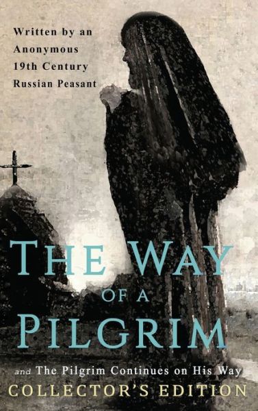 Cover for Anonymous 19th Century Russian Peasant · The Way of a Pilgrim and The Pilgrim Continues on His Way: Collector's Edition (Gebundenes Buch) (2019)