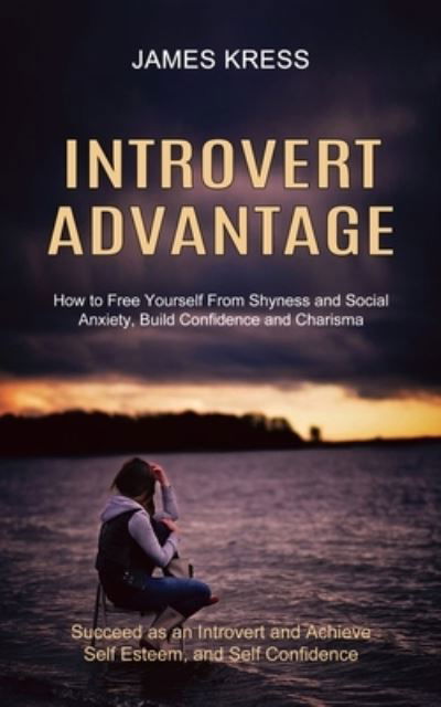 Cover for James Kress · Introvert advantage: How to Free Yourself From Shyness and Social Anxiety, Build Confidence and Charisma (Succeed as an Introvert and Achieve Self Esteem, and Self Confidence) (Paperback Book) (2021)