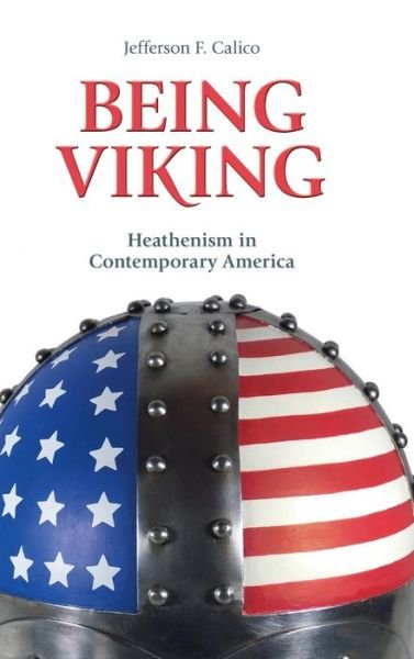 Cover for Jefferson Calico · Being Viking: Heathenism in Contemporary America - Contemporary and Historical Paganism (Hardcover Book) (2018)
