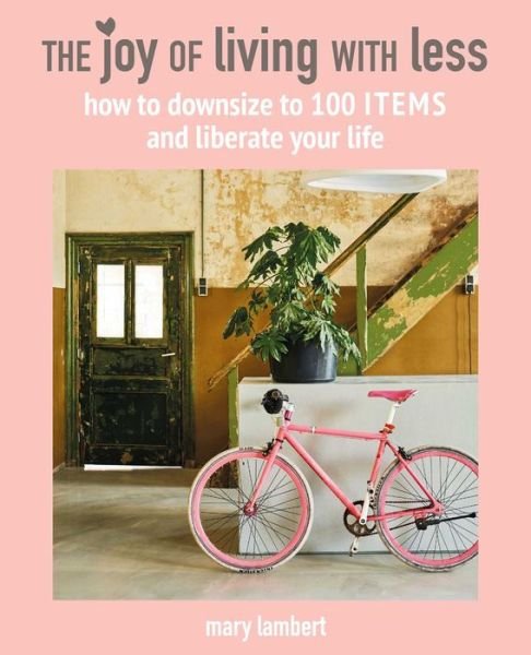 Cover for Mary Lambert · The Joy of Living with Less: How to Downsize to 100 Items and Liberate Your Life (Hardcover bog) (2020)