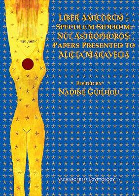 Cover for Liber Amicorum–Speculum Siderum: Nut Astrophoros: Papers Presented to Alicia Maravelia - Archaeopress Egyptology (Paperback Book) (2017)