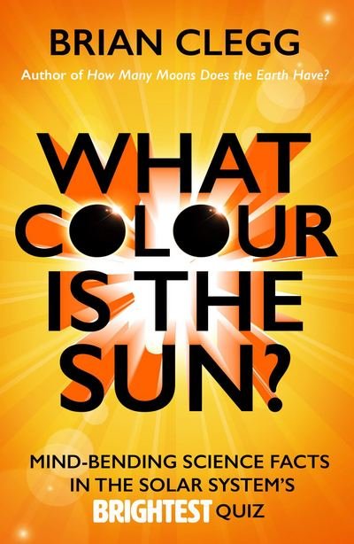 Cover for Brian Clegg · What Colour is the Sun?: Mind-Bending Science Facts in the Solar System's Brightest Quiz (Pocketbok) (2016)