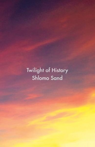 Cover for Shlomo Sand · Twilight of History (Inbunden Bok) (2017)