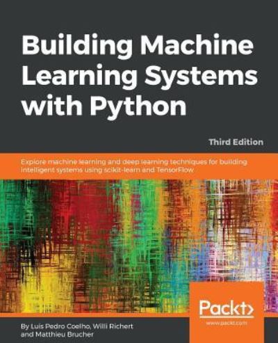 Cover for Luis Pedro Coelho · Building Machine Learning Systems with Python: Explore machine learning and deep learning techniques for building intelligent systems using scikit-learn and TensorFlow, 3rd Edition (Paperback Book) [3 Revised edition] (2018)