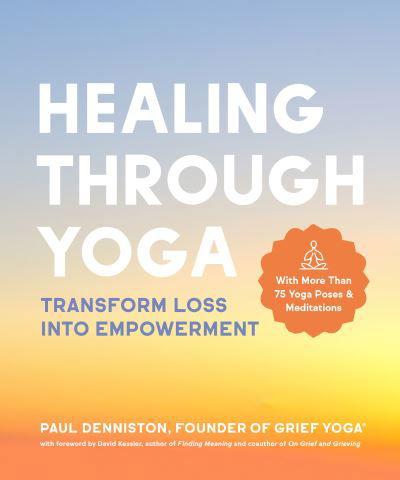 Cover for Paul Denniston · Healing Through Yoga: Transform Loss into Empowerment - With More Than 75 Yoga Poses and Meditations (Pocketbok) (2022)