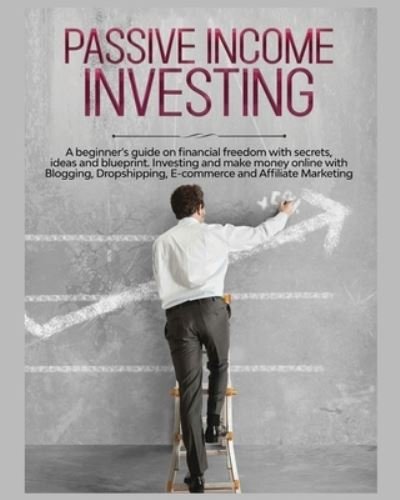 Cover for Gary Jennings · Passive Income Investing: A beginner's Guide on Financial Freedom with Secrets, Ideas and Blueprint. Investing and Make Money Online with Blogging, Dropshipping, Ecommerce and Affiliate Marketing (Paperback Bog) (2022)