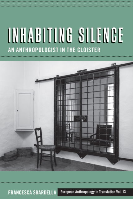 Cover for Francesca Sbardella · Inhabiting Silence: An Anthropologist in the Cloister - European Anthropology in Translation (Hardcover Book) (2025)