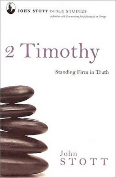 Cover for Stott, John (Author) · 2 Timothy: Standing Firm In Truth - John Stott Bible Studies (Taschenbuch) (2008)