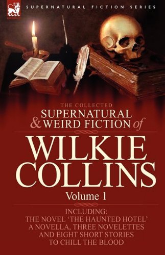 Cover for Au Wilkie Collins · The Collected Supernatural and Weird Fiction of Wilkie Collins: Volume 1-Contains one novel 'The Haunted Hotel', one novella 'Mad Monkton', three novelettes 'Mr Percy and the Prophet', 'The Biter Bit' and 'The Dead Alive' and eight short stories to chill  (Hardcover Book) (2009)