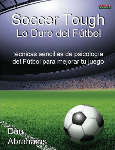 Cover for Dan Abrahams · Soccer Tough - Lo Duro Del Futbol: Tecnicas Sencillas De Psicologia Del Futbol Para Mejorar Tu Juego (Taschenbuch) [Spanish edition] (2013)