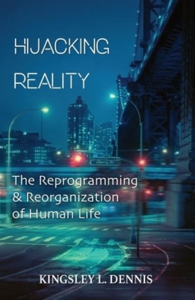 Cover for Kingsley L Dennis · Hijacking Reality: The Reprogramming &amp; Reorganization of Human Life (Paperback Book) (2021)