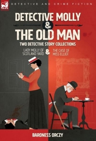 Detective Molly & the Old Man-Two Detective Story Collections - Baroness Orczy - Bøger - Leonaur Limited - 9781915234223 - 17. august 2022