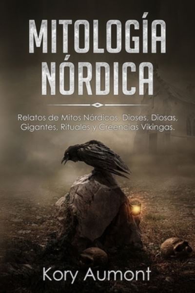 Cover for Kory Aumont · Mitologia Nordica: Relatos de Mitos Nordicos, Dioses, Diosas, Gigantes, Rituales y Creencias Vikingas. (Taschenbuch) [Spanish edition] (2020)