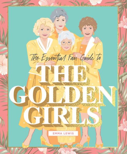 Cover for Emma Lewis · The Essential Fan Guide to the Golden Girls (Hardcover Book) [Not for Online edition] (2019)