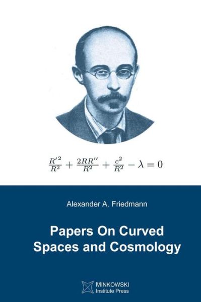 Papers on Curved Spaces and Cosmology - Alexander A. Friedmann - Books - Minkowski Institute Press - 9781927763223 - January 30, 2014