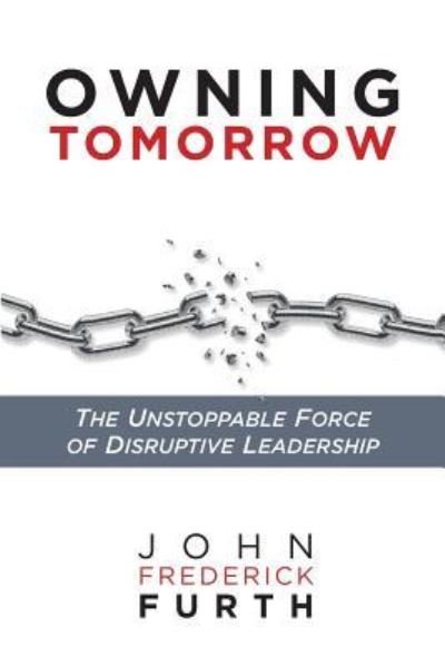 Cover for John Furth · Owning Tomorrow : The Unstoppable Force of Disruptive Leadership (Paperback Book) (2018)
