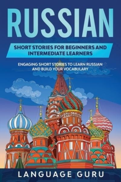 Cover for Language Guru · Russian Short Stories for Beginners and Intermediate Learners: Engaging Short Stories to Learn Russian and Build Your Vocabulary (Paperback Book) (2019)