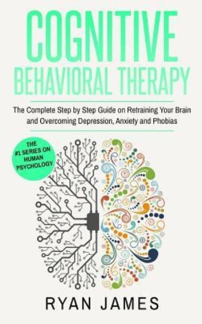 Cover for James Ryan James · Cognitive Behavioral Therapy: The Complete Step by Step Guide on Retraining Your Brain and Overcoming Depression, Anxiety and Phobias (Cognitive Behavioral Therapy Series) (Paperback Book) (2019)