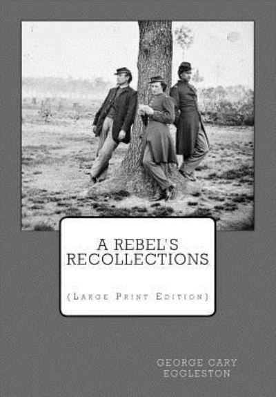 A Rebel's Recollections - George Cary Eggleston - Books - Createspace Independent Publishing Platf - 9781975762223 - September 10, 2017