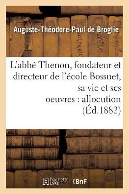 Cover for De Broglie-a-t-p · L'abbe Thenon, Fondateur et Directeur De L'ecole Bossuet, Sa Vie et Ses Oeuvres, Allocution (Paperback Book) (2016)