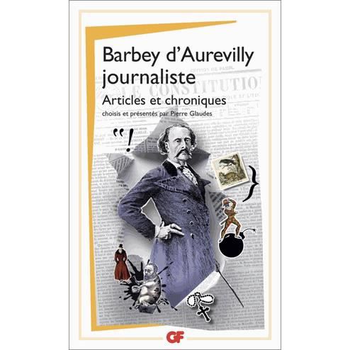 Barbey d'Aurevilly journaliste: articles et chroniques - Jules Barbey d'Aurevilly - Książki - Editions Flammarion - 9782081266223 - 17 marca 2016