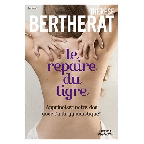 Cover for Thérèse Bertherat · Le repaire du tigre, Apprivoiser votre dos avec l'anti-gymnastique (Paperback Book) (2011)