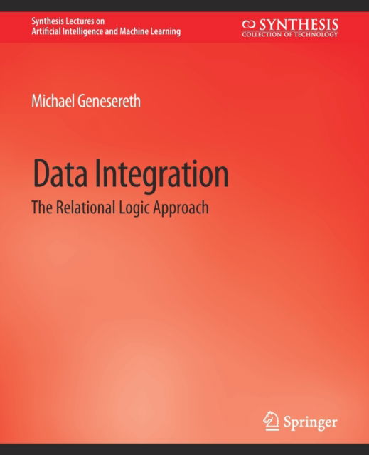 Data Integration: The Relational Logic Approach - Synthesis Lectures on Artificial Intelligence and Machine Learning - Michael Genesereth - Books - Springer International Publishing AG - 9783031004223 - March 15, 2010