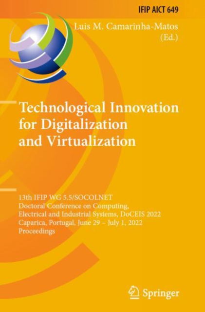 Cover for Technological Innovation for Digitalization and Virtualization: 13th IFIP WG 5.5/SOCOLNET Doctoral Conference on Computing, Electrical and Industrial Systems, DoCEIS 2022, Caparica, Portugal, June 29 – July 1, 2022, Proceedings - IFIP Advances in Informat (Paperback Book) [1st ed. 2022 edition] (2023)