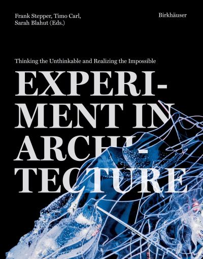 Experiment in Architecture: Thinking the Unthinkable and Realizing the Impossible - Frank Stepper - Libros - Birkhauser - 9783035626223 - 8 de noviembre de 2023