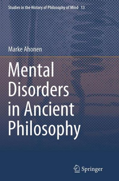 Cover for Marke Ahonen · Mental Disorders in Ancient Philosophy - Studies in the History of Philosophy of Mind (Paperback Book) [Softcover reprint of the original 1st ed. 2014 edition] (2016)