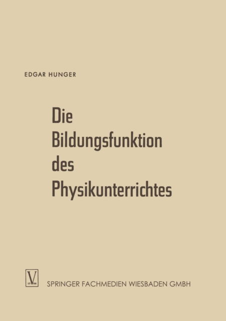 Cover for Edgar Hunger · Die Bildungsfunktion Des Physikunterrichtes: Ein Beitrag Zum Problem Der Stoffauswahl Fur Hoehere Schulen (Paperback Book) [1959 edition] (1959)