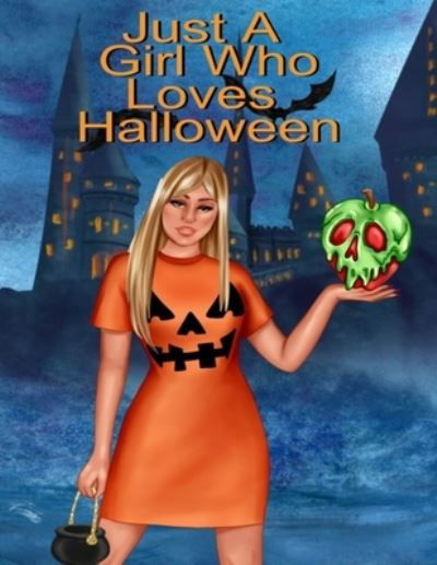 Cover for Hazle Willow · Just A Girl Who Loves Halloween: Fall Composition Book For Spooky &amp; Creepy Haunted House Stories - Best Friend Autumn Journal Gift To Write In Holiday Pumpkin Spice &amp; Maple Recipes, Bewitched Poems &amp; Verses, Quotes - Bestie Autumn Birthday Present For Blo (Paperback Book) (2020)