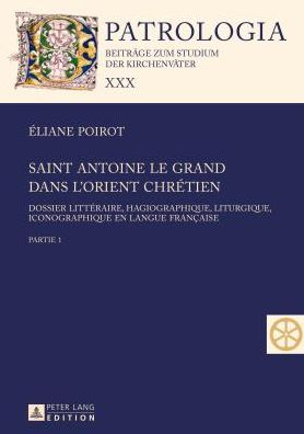 Cover for Eliane Poirot · Saint Antoine Le Grand Dans l'Orient Chretien: Dossier Litteraire, Hagiographique, Liturgique, Iconographique En Langue Francaise - Partie 1 Et 2 - Patrologia - Beitraege Zum Studium der Kirchenvaeter (Hardcover Book) [French edition] (2014)