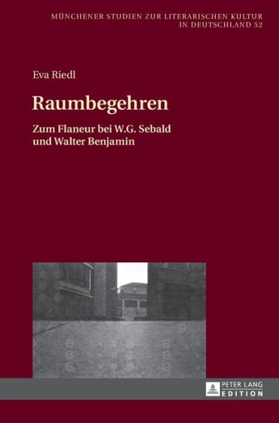 Cover for Eva Riedl · Raumbegehren; Zum Flaneur bei W.G. Sebald und Walter Benjamin - Muenchener Studien Zur Literarischen Kultur In Deutschland (Hardcover Book) (2016)