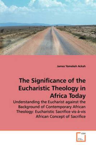Cover for James Yamekeh Ackah · The Significance of the Eucharistic Theology in Africa Today: Understanding the Eucharist Against the Background of Contemporary African Theology: ... Vis-à-vis African Concept of Sacrifice (Paperback Book) (2009)
