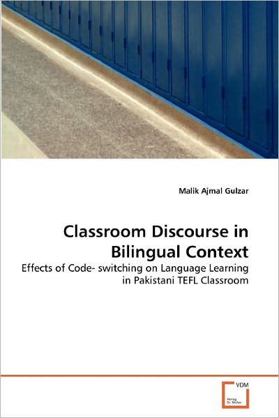 Cover for Malik Ajmal Gulzar · Classroom Discourse in Bilingual Context: Effects of Code- Switching on Language Learning in Pakistani Tefl Classroom (Paperback Bog) (2011)