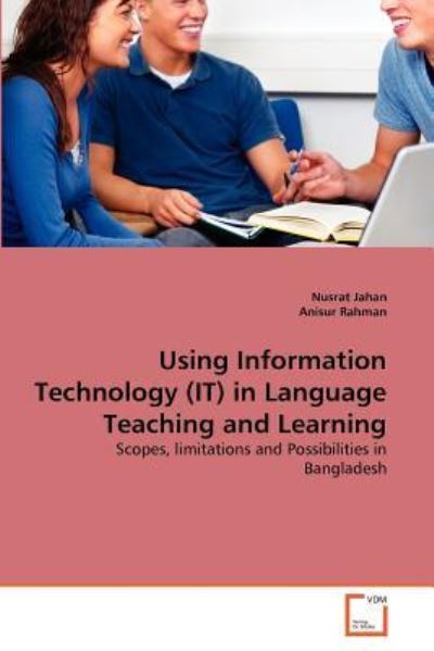 Cover for Anisur Rahman · Using Information Technology (It) in Language Teaching and Learning: Scopes, Limitations and Possibilities in Bangladesh (Paperback Book) (2011)