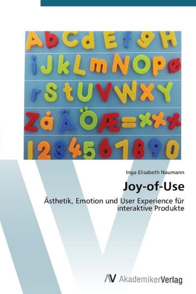 Joy-of-use: Ästhetik, Emotion Und User Experience Für Interaktive Produkte - Inga Elisabeth Naumann - Books - AV Akademikerverlag - 9783639390223 - March 9, 2012