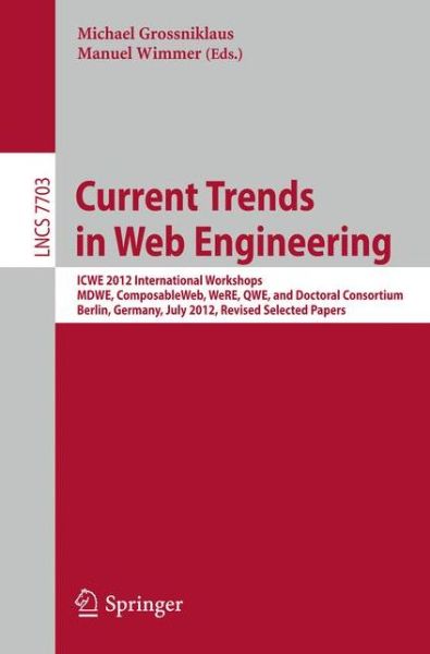 Cover for Michael Grossniklaus · Current Trends in Web Engineering: Icwe 2012 International Workshops: Mdwe, Composableweb, Were, Qwe, and Doctoral Consortium, Berlin, Germany, July 23-27, 2012 : Revised Selected Papers - Lecture Notes in Computer Science / Information Systems and Applic (Paperback Bog) (2012)