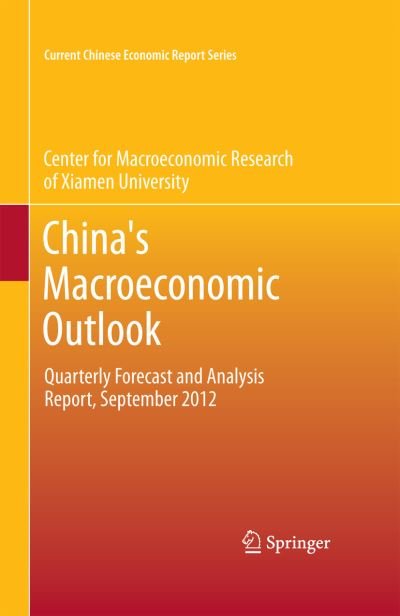 China's Macroeconomic Outlook: Quarterly Forecast and Analysis Report, September 2012 - Current Chinese Economic Report Series - CMR of Xiamen University - Books - Springer-Verlag Berlin and Heidelberg Gm - 9783642369223 - August 22, 2013