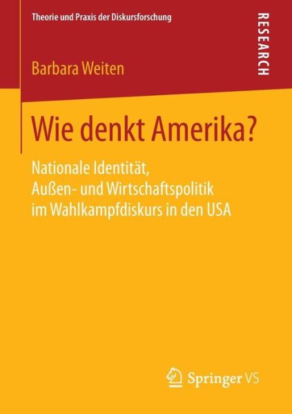 Cover for Barbara Weiten · Wie Denkt Amerika?: Nationale Identitat, Aussen- Und Wirtschaftspolitik Im Wahlkampfdiskurs in Den USA - Theorie Und Praxis Der Diskursforschung (Paperback Book) [2014 edition] (2014)