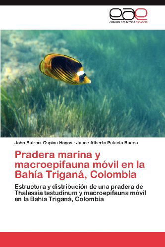 Cover for Jaime Alberto Palacio Baena · Pradera Marina Y Macroepifauna Móvil en La Bahía Triganá, Colombia: Estructura Y Distribución De Una Pradera De Thalassia Testudinum Y Macroepifauna ... La Bahía Triganá, Colombia (Paperback Book) [Spanish edition] (2012)