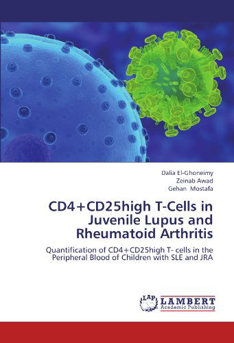 Cover for Gehan Mostafa · Cd4+cd25high T-cells in Juvenile Lupus and  Rheumatoid Arthritis: Quantification of Cd4+cd25high T- Cells in the Peripheral Blood of Children with Sle and Jra (Paperback Book) (2012)