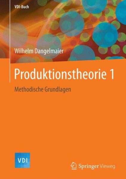 Cover for Wilhelm Dangelmaier · Produktionstheorie 1: Methodische Grundlagen - VDI-Buch (Hardcover Book) (2017)