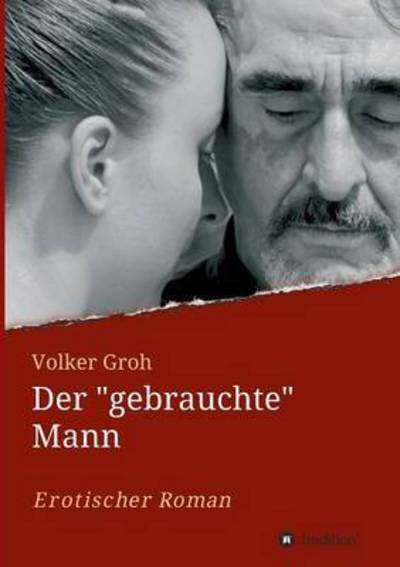 Der "gebrauchte" Mann - Groh - Bücher -  - 9783734570223 - 16. November 2016